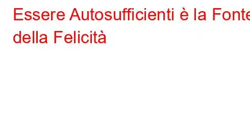 Essere Autosufficienti è la Fonte della Felicità