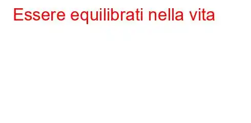 Essere equilibrati nella vita