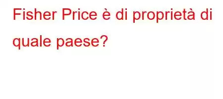 Fisher Price è di proprietà di quale paese