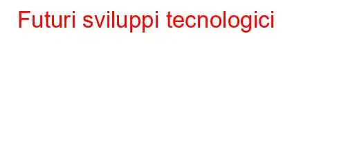 Futuri sviluppi tecnologici