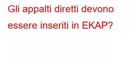 Gli appalti diretti devono essere inseriti in EKAP