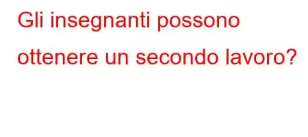 Gli insegnanti possono ottenere un secondo lavoro?