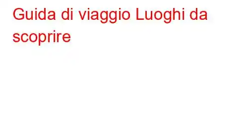 Guida di viaggio Luoghi da scoprire