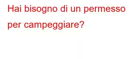 Hai bisogno di un permesso per campeggiare?