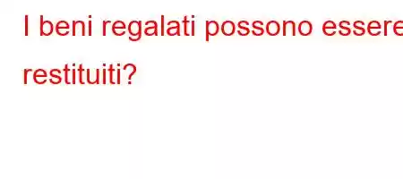 I beni regalati possono essere restituiti