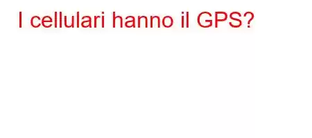 I cellulari hanno il GPS?