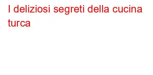 I deliziosi segreti della cucina turca