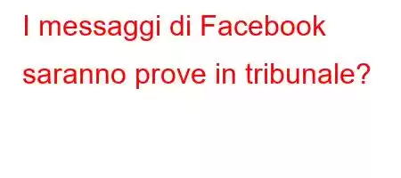 I messaggi di Facebook saranno prove in tribunale?