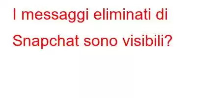 I messaggi eliminati di Snapchat sono visibili?