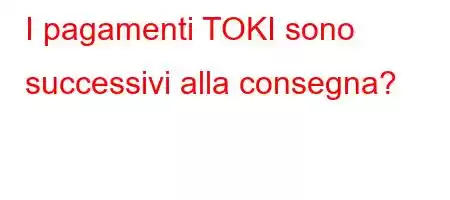 I pagamenti TOKI sono successivi alla consegna?