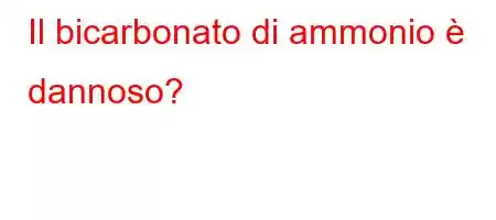 Il bicarbonato di ammonio è dannoso?