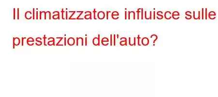 Il climatizzatore influisce sulle prestazioni dell'auto?