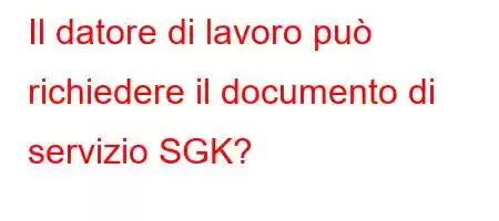 Il datore di lavoro può richiedere il documento di servizio SGK?