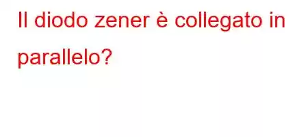 Il diodo zener è collegato in parallelo?