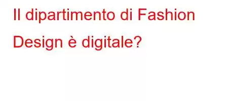 Il dipartimento di Fashion Design è digitale?