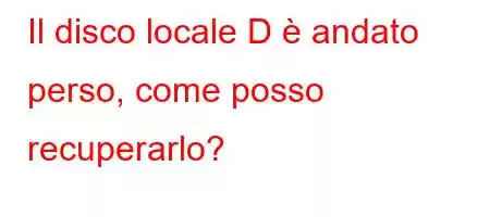 Il disco locale D è andato perso, come posso recuperarlo?