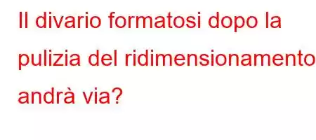 Il divario formatosi dopo la pulizia del ridimensionamento andrà via?