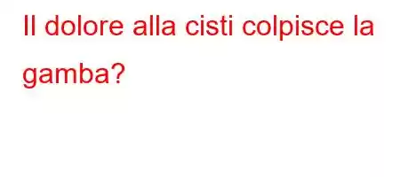 Il dolore alla cisti colpisce la gamba