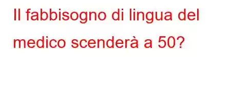 Il fabbisogno di lingua del medico scenderà a 50?