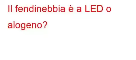 Il fendinebbia è a LED o alogeno?