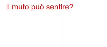 Il muto può sentire