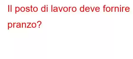 Il posto di lavoro deve fornire il pranzo