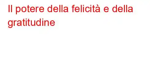 Il potere della felicità e della gratitudine