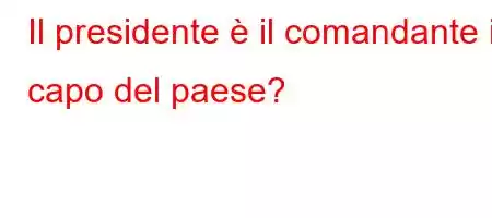 Il presidente è il comandante in capo del paese?