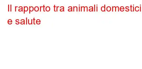 Il rapporto tra animali domestici e salute