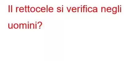 Il rettocele si verifica negli uomini?