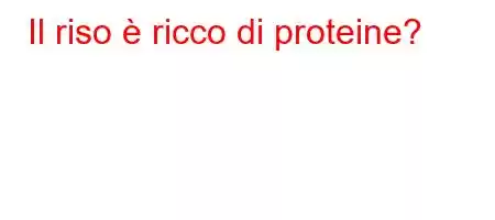 Il riso è ricco di proteine?