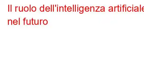 Il ruolo dell'intelligenza artificiale nel futuro