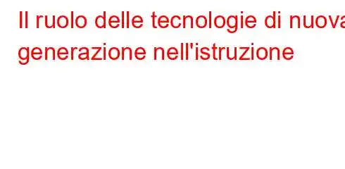 Il ruolo delle tecnologie di nuova generazione nell'istruzione