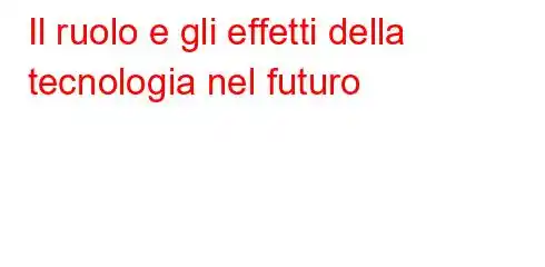 Il ruolo e gli effetti della tecnologia nel futuro