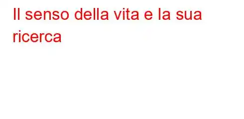 Il senso della vita e la sua ricerca