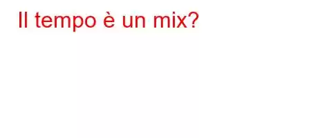 Il tempo è un mix?