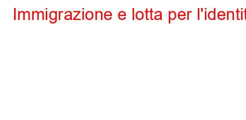 Immigrazione e lotta per l'identità