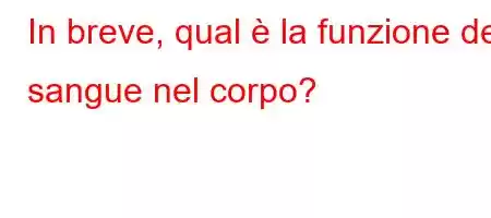 In breve, qual è la funzione del sangue nel corpo