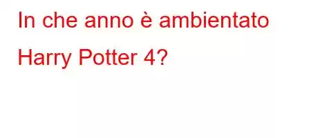 In che anno è ambientato Harry Potter 4?