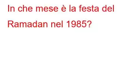 In che mese è la festa del Ramadan nel 1985