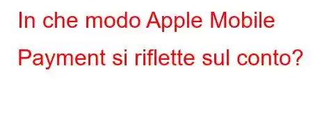 In che modo Apple Mobile Payment si riflette sul conto?