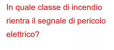 In quale classe di incendio rientra il segnale di pericolo elettrico