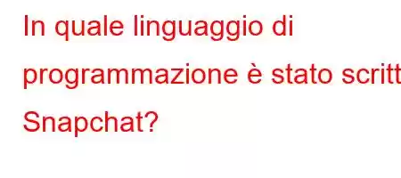 In quale linguaggio di programmazione è stato scritto Snapchat?