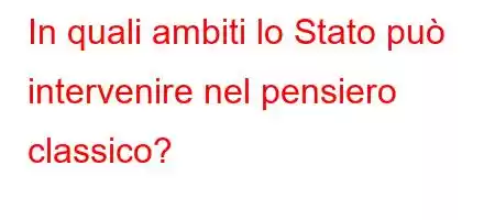 In quali ambiti lo Stato può intervenire nel pensiero classico?