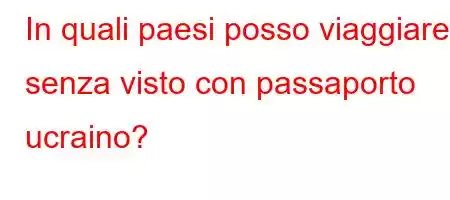 In quali paesi posso viaggiare senza visto con passaporto ucraino