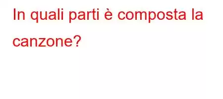 In quali parti è composta la canzone?