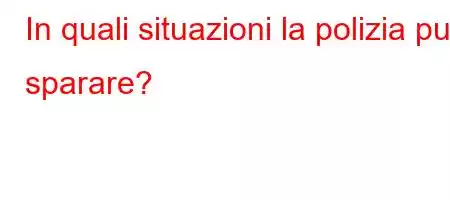 In quali situazioni la polizia può sparare?