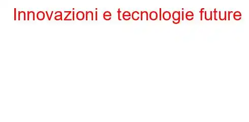 Innovazioni e tecnologie future