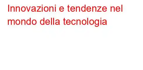 Innovazioni e tendenze nel mondo della tecnologia