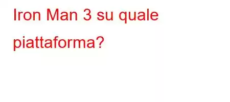 Iron Man 3 su quale piattaforma?